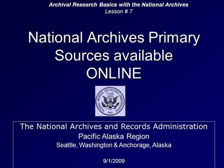 National Archives Primary Sources available ONLINE Archival Research Basics with the National Archives Lesson # 7 The National Archives and Records Administration.