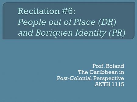 Prof. Roland The Caribbean in Post-Colonial Perspective ANTH 1115.