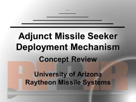 Adjunct Missile Seeker Deployment Mechanism Concept Review University of Arizona Raytheon Missile Systems.