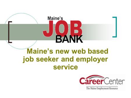 Maine’s new web based job seeker and employer service.