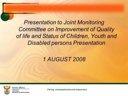 Caring, compassionate and responsive Presentation to Joint Monitoring Committee on Improvement of Quality of life and Status of Children, Youth and Disabled.