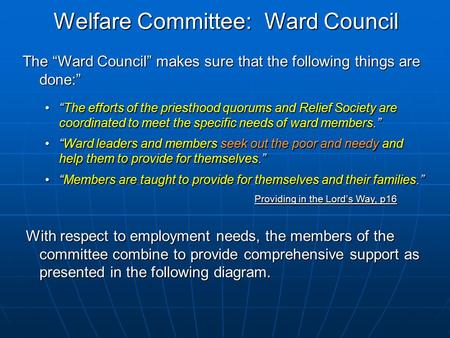 Welfare Committee: Ward Council The “Ward Council” makes sure that the following things are done:” “The efforts of the priesthood quorums and Relief Society.