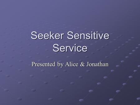 Seeker Sensitive Service Presented by Alice & Jonathan.