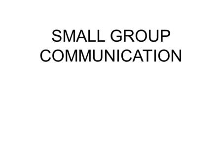 SMALL GROUP COMMUNICATION. How big is a small group? 5-7 is recommended for greatest productivity 20 is largest number ever suggested.