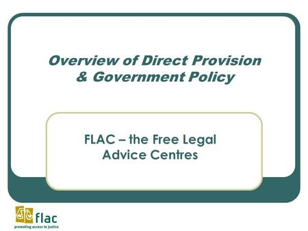Overview of Direct Provision & Government Policy FLAC – the Free Legal Advice Centres.