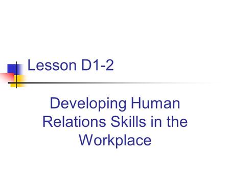 Lesson D1-2 Developing Human Relations Skills in the Workplace.