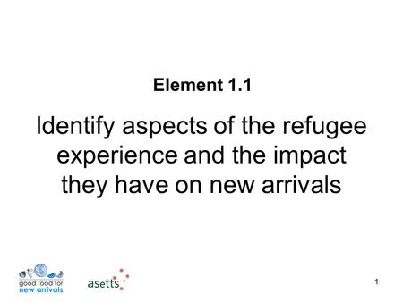 1 Identify aspects of the refugee experience and the impact they have on new arrivals Element 1.1.