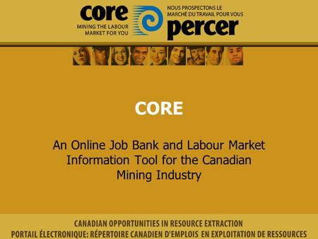 CORE An Online Job Bank and Labour Market Information Tool for the Canadian Mining Industry.