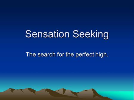 Sensation Seeking The search for the perfect high.