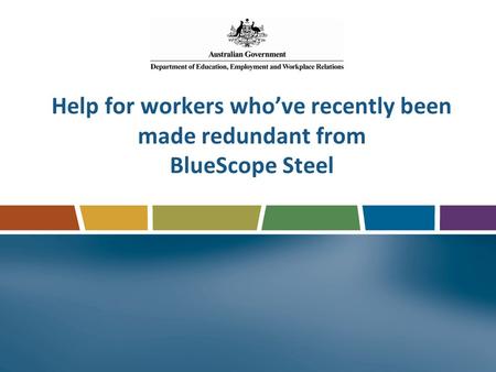 Help for workers who’ve recently been made redundant from BlueScope Steel.