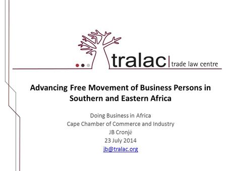 Advancing Free Movement of Business Persons in Southern and Eastern Africa Doing Business in Africa Cape Chamber of Commerce and Industry JB Cronj é 23.