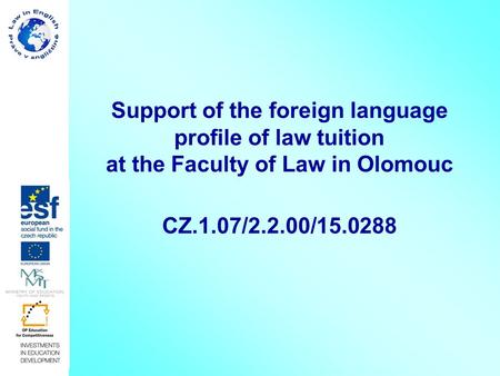 Support of the foreign language profile of law tuition at the Faculty of Law in Olomouc CZ.1.07/2.2.00/15.0288.