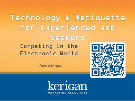 Jack Kerigan Competing in the Electronic World. Navigating the online job search Creating the most effective resume Understanding what employers look.