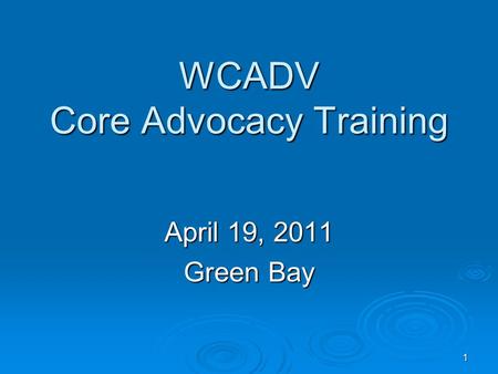 1 WCADV Core Advocacy Training April 19, 2011 Green Bay.