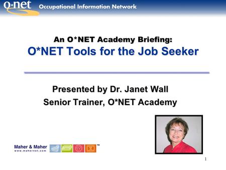 1 An O*NET Academy Briefing: O*NET Tools for the Job Seeker Presented by Dr. JanetWall Presented by Dr. Janet Wall Senior Trainer, O*NET Academy.