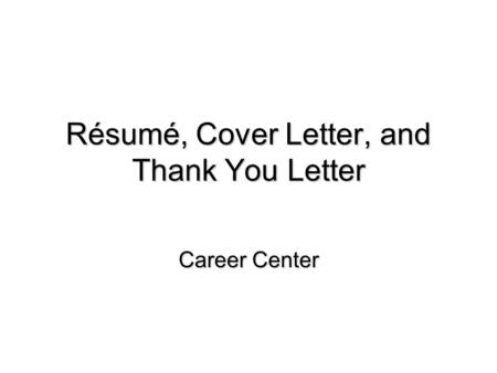 Résumé, Cover Letter, and Thank You Letter Career Center.