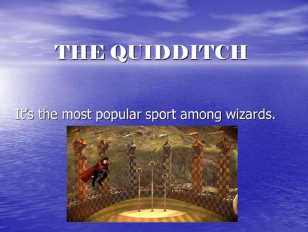THE QUIDDITCH It’s the most popular sport among wizards.