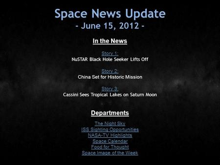 Space News Update - June 15, 2012 - In the News Story 1: Story 1: NuSTAR Black Hole Seeker Lifts Off Story 2: Story 2: China Set for Historic Mission Story.