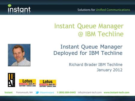 Instant Queue IBM Techline Instant Queue Manager Deployed for IBM Techline Richard Brader IBM Techline January 2012.