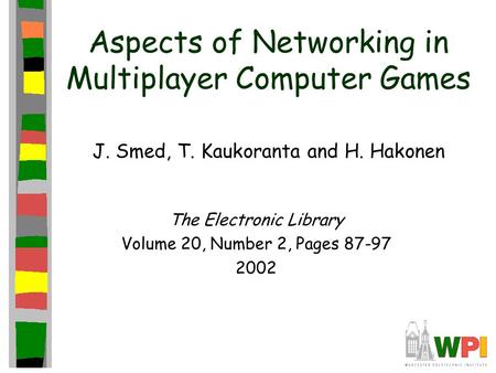 Aspects of Networking in Multiplayer Computer Games J. Smed, T. Kaukoranta and H. Hakonen The Electronic Library Volume 20, Number 2, Pages 87-97 2002.