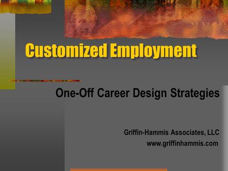 Customized Employment One-Off Career Design Strategies Griffin-Hammis Associates, LLC www.griffinhammis.com.