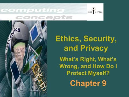 Ethics, Security, and Privacy What’s Right, What’s Wrong, and How Do I Protect Myself? Chapter 9.