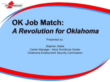 Presented by: Stephen Gable Center Manager - Altus Workforce Center Oklahoma Employment Security Commission.