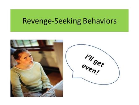 Revenge-Seeking Behaviors I’ll get even!. Characteristics of Revenge-Seeking Behaviors Angry students that rarely have good days. Retaliating for real.
