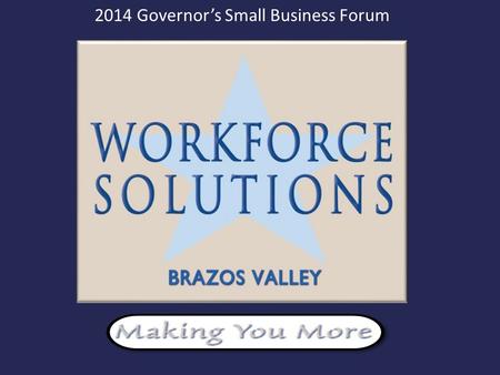 2014 Governor’s Small Business Forum. What is Workforce Solutions? The pipeline that connects employers to a qualified and skilled workforce. Publically.
