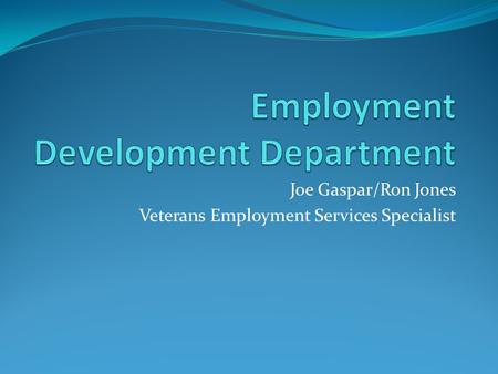 Joe Gaspar/Ron Jones Veterans Employment Services Specialist.