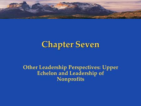 Chapter Seven Other Leadership Perspectives: Upper Echelon and Leadership of Nonprofits.
