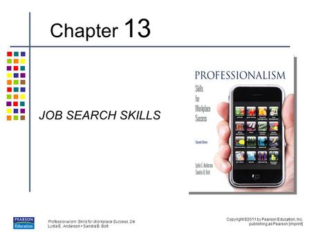 Copyright ©2011 by Pearson Education, Inc. publishing as Pearson [imprint] Professionalism: Skills for Workplace Success, 2/e Lydia E. Anderson Sandra.