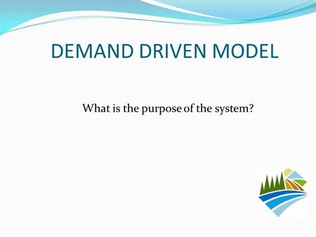 DEMAND DRIVEN MODEL What is the purpose of the system?