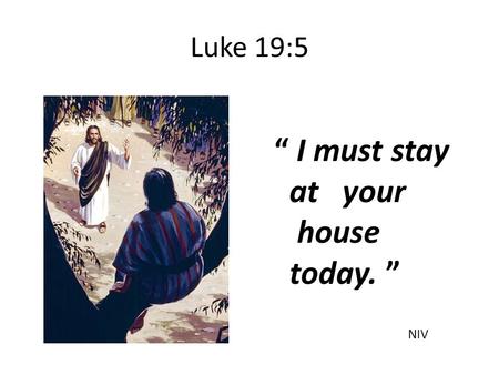 Luke 19:5 “ I must stay at your house today. ” NIV.