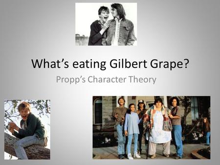 What’s eating Gilbert Grape? Propp’s Character Theory.