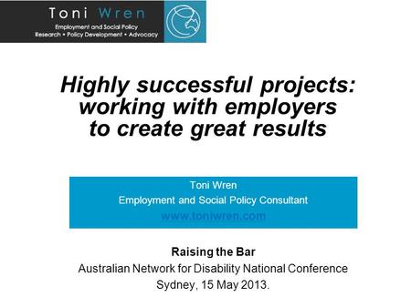 Highly successful projects: working with employers to create great results Toni Wren Employment and Social Policy Consultant www.toniwren.com Raising the.