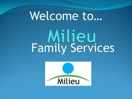 Family Services Welcome to…. The presentation you are about see welcomes potential new Individuals and their Families to our organization and gives a.