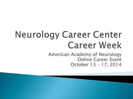 American Academy of Neurology Online Career Event October 13 – 17, 2014.