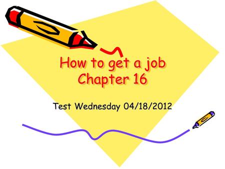 How to get a job Chapter 16 Test Wednesday 04/18/2012.