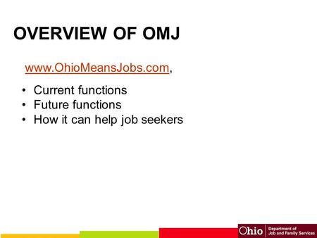 OVERVIEW OF OMJ www.OhioMeansJobs.com,www.OhioMeansJobs.com Current functions Future functions How it can help job seekers.