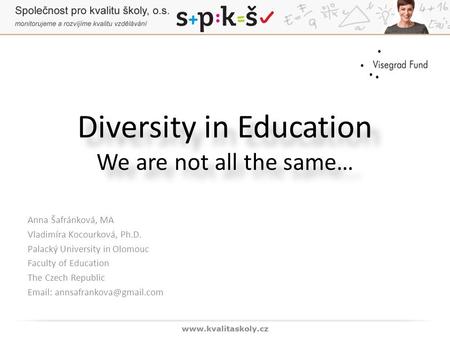 Diversity in Education We are not all the same… Anna Šafránková, MA Vladimíra Kocourková, Ph.D. Palacký University in Olomouc Faculty of Education The.
