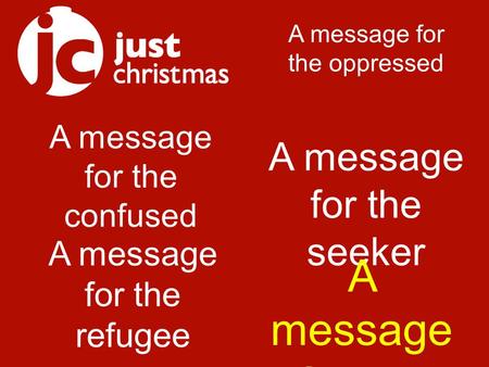 A message for the confused A message for the oppressed A message for the refugee A message for the seeker A message for the hungry.