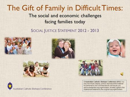 The Gift of Family in Difficult Times: The social and economic challenges facing families today S OCIAL J USTICE S TATEMENT 2012 - 2013 © Australian Catholic.