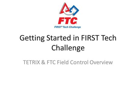 Getting Started in FIRST Tech Challenge TETRIX & FTC Field Control Overview.