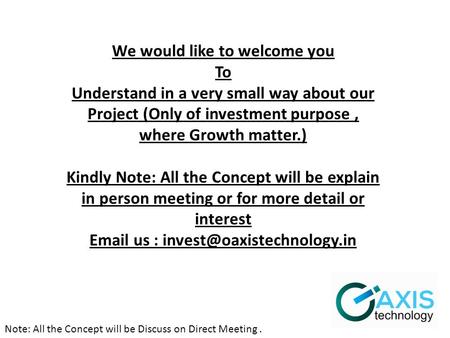 Note: All the Concept will be Discuss on Direct Meeting. We would like to welcome you To Understand in a very small way about our Project (Only of investment.