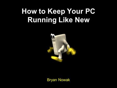 How to Keep Your PC Running Like New Bryan Nowak.