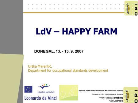 LdV – HAPPY FARM DONEGAL, 13. - 15. 9. 2007 DONEGAL, 13. - 15. 9. 2007 Urška Marentič, Department for occupational standards development.