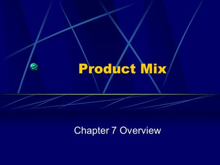 Product Mix Chapter 7 Overview. Segmentation Not Proliferation.