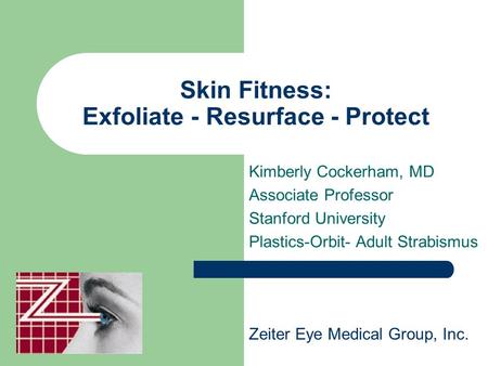 Skin Fitness: Exfoliate - Resurface - Protect Kimberly Cockerham, MD Associate Professor Stanford University Plastics-Orbit- Adult Strabismus Zeiter Eye.