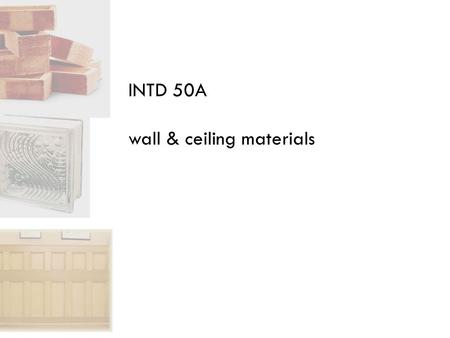 INTD 50A wall & ceiling materials. come from a variety of sources—both natural and fabricated hard or rigid costly to purchase & install require little.
